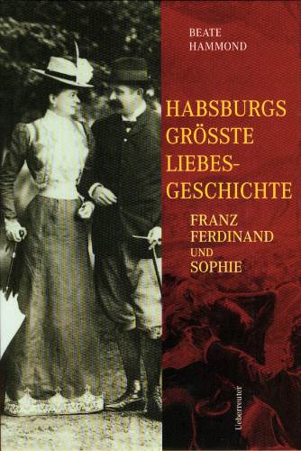 Habsburgs größte Liebesgeschichte. Franz Ferdinand und Sophie