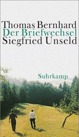 Der Briefwechsel Thomas Bernhard Siegfried Unseld